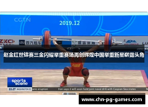 赵金红世锦赛三金闪耀举重赛场再创辉煌中国举重新星崭露头角