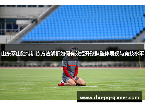 山东泰山独特训练方法解析如何有效提升球队整体表现与竞技水平
