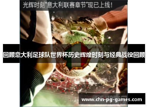 回顾意大利足球队世界杯历史辉煌时刻与经典战役回顾