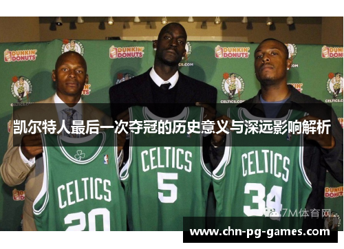 凯尔特人最后一次夺冠的历史意义与深远影响解析
