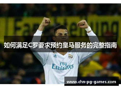 如何满足C罗要求预约皇马服务的完整指南