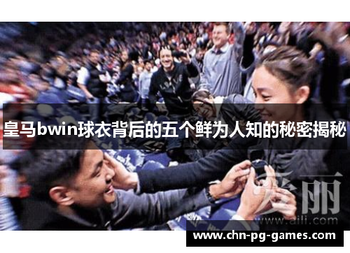 皇马bwin球衣背后的五个鲜为人知的秘密揭秘