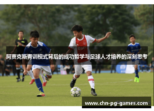 阿贾克斯青训模式背后的成功哲学与足球人才培养的深刻思考