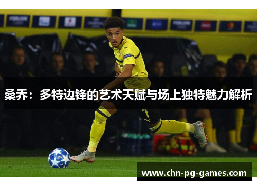 桑乔：多特边锋的艺术天赋与场上独特魅力解析