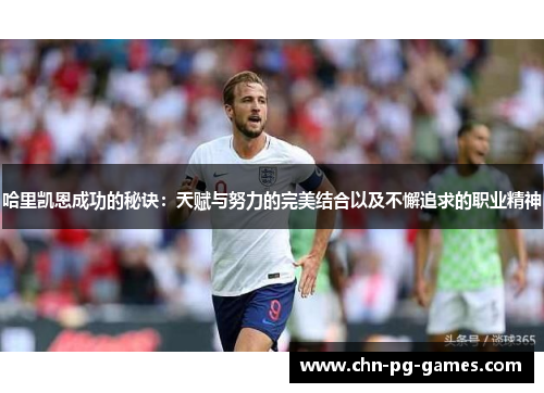 哈里凯恩成功的秘诀：天赋与努力的完美结合以及不懈追求的职业精神