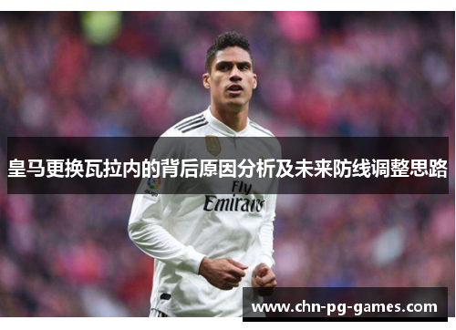 皇马更换瓦拉内的背后原因分析及未来防线调整思路