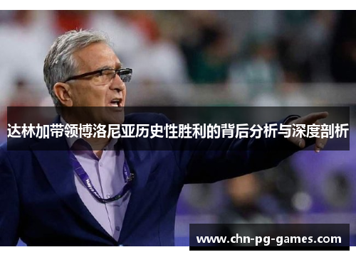 达林加带领博洛尼亚历史性胜利的背后分析与深度剖析 达林加带领博洛尼亚历史性胜利的背后分析与深度剖析