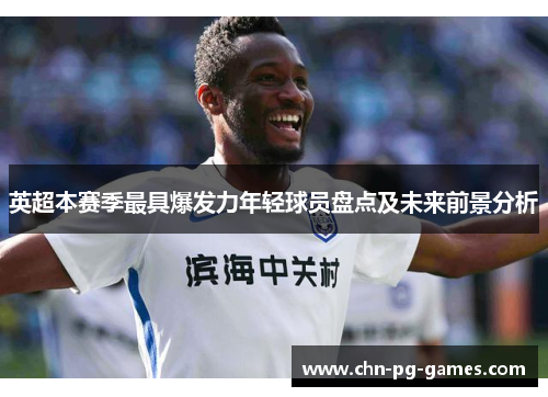 英超本赛季最具爆发力年轻球员盘点及未来前景分析